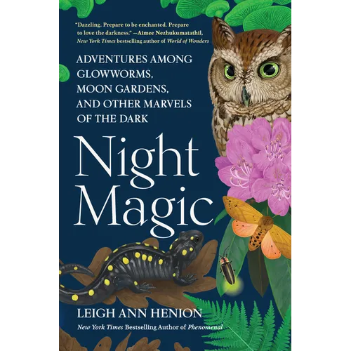 Night Magic: Adventures Among Glowworms, Moon Gardens, and Other Marvels of the Dark - Hardcover