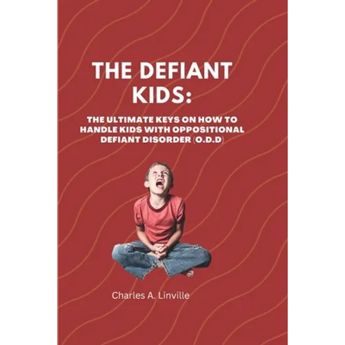 The Defiant Kids: The Ultimate Keys on How to Handle Kids With Oppositional Defiant Disorder (ODD) - Paperback