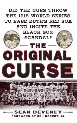 The Original Curse: Did the Cubs Throw the 1918 World Series to Babe Ruth's Red Sox and Incite the Black Sox Scandal? - Hardcover