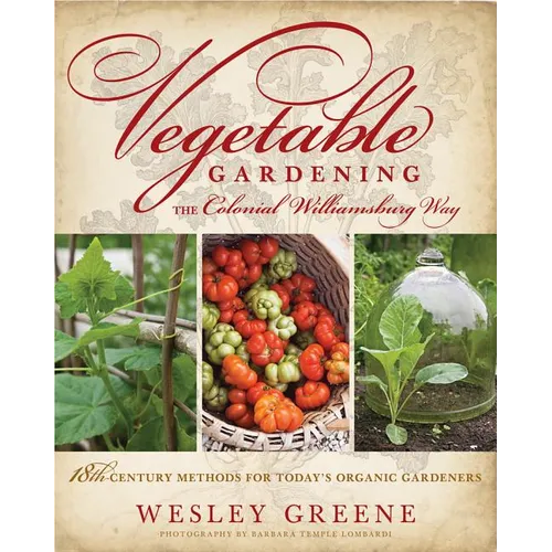 Vegetable Gardening the Colonial Williamsburg Way: 18th-Century Methods for Today's Organic Gardeners - Hardcover