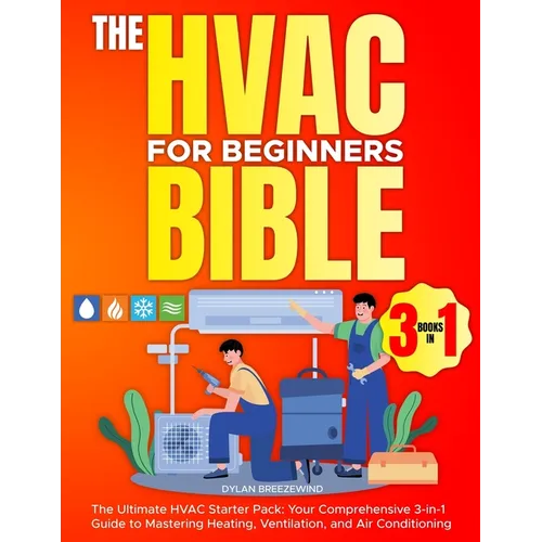 The Hvac For Beginners Bible [3 Books in 1]: The Ultimate HVAC Starter Pack: Your Comprehensive 3-in-1 Guide to Mastering Heating, Ventilation, and Ai - Paperback