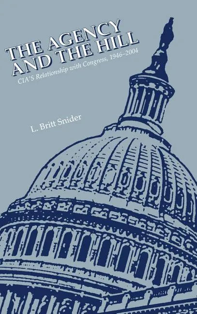 The Agency and the Hill: CIA's Relationship with Congress, 1946-2004 - Hardcover