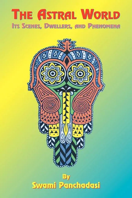 The Astral World: Its Scenes, Dwellers, and Phenomena - Paperback