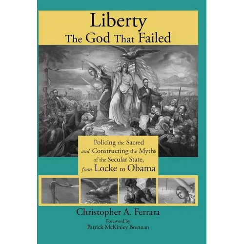 Liberty, the God That Failed: Policing the Sacred and Constructing the Myths of the Secular State, from Locke to Obama - Hardcover