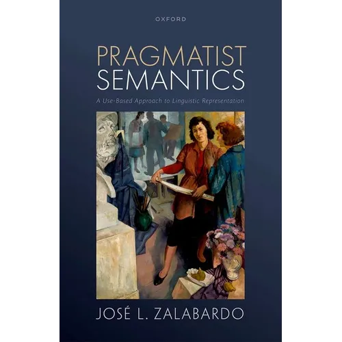 Pragmatist Semantics: A Use-Based Approach to Linguistic Representation - Hardcover