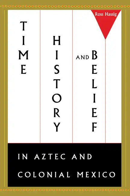 Time, History, and Belief in Aztec and Colonial Mexico - Paperback
