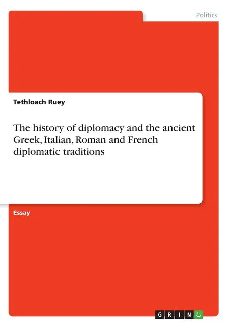 The history of diplomacy and the ancient Greek, Italian, Roman and French diplomatic traditions - Paperback