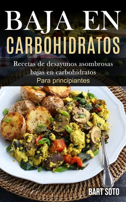 Baja En Carbohidratos: Recetas de desayunos asombrosas bajas en carbohidratos (Para principiantes) - Paperback