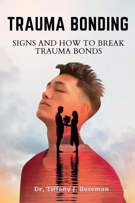 Trauma Bonding: Signs And How To Break Trauma Bonds - Paperback