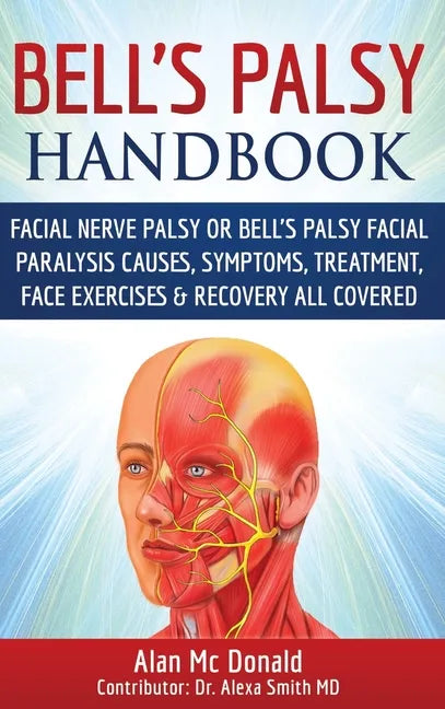 Bell's Palsy Handbook: Facial Nerve Palsy or Bell's Palsy facial paralysis causes, symptoms, treatment, face exercises & recovery all covered - Hardcover