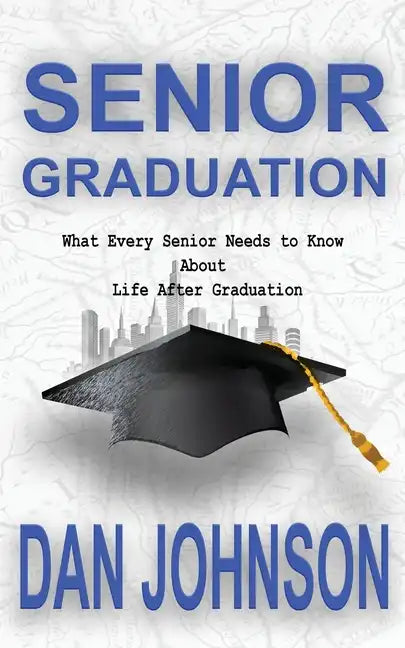 Senior Graduation: What Every Senior Needs to Know about Life After Graduation - Paperback