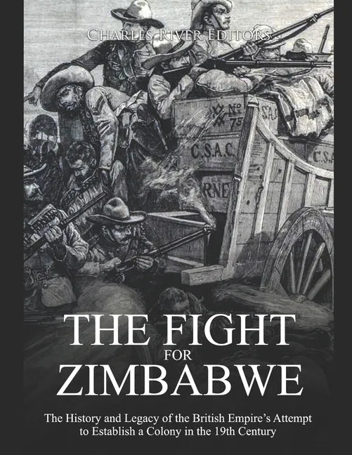 The Fight for Zimbabwe: The History and Legacy of the British Empire's Attempt to Establish a Colony in the 19th Century - Paperback