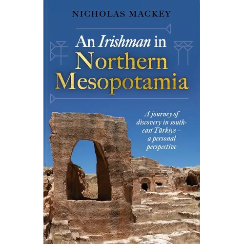 An Irishman in Northern Mesopotamia: A Journey of Discovery in South-East Türkiye - A Personal Perspective - Hardcover