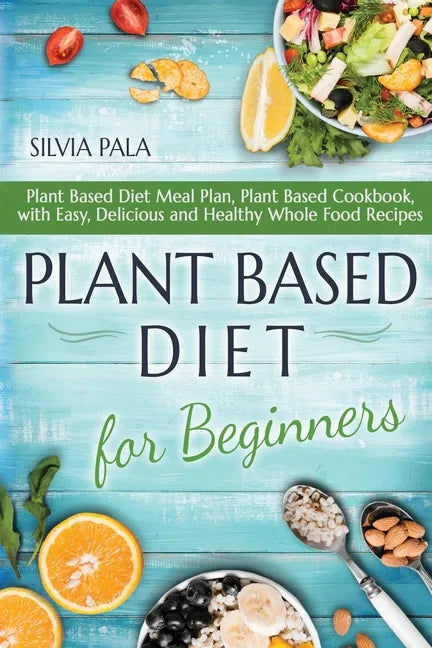 Plant Based Diet for Beginners: Plant Based Diet Meal Plan, Plant Based Cookbook, with Easy, Delicious and Healthy Whole Food Recipes - Paperback