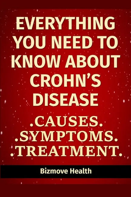 Everything you need to know about Crohn's Disease: Causes, Symptoms, Treatment - Paperback