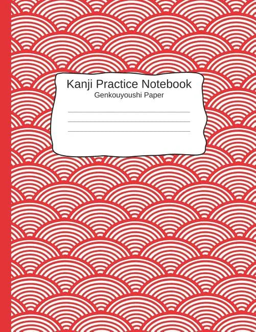 Kanji Pratice Notebook - Genkouyoushi Paper: Japanese Writing Paper a Workbook to Write Kanji, Kana, Katakana or Hiragana - Paperback