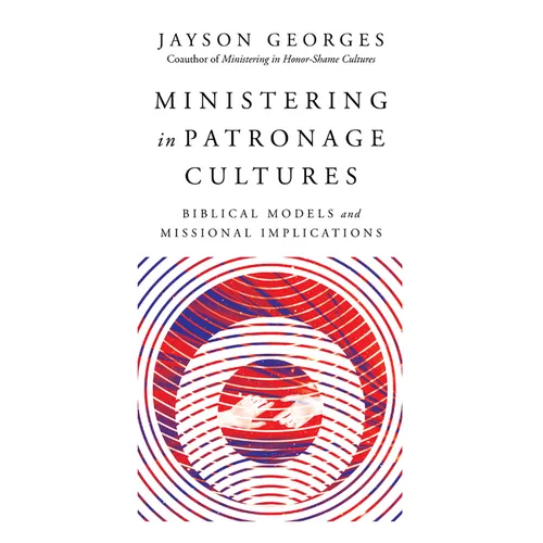 Ministering in Patronage Cultures: Biblical Models and Missional Implications - Paperback