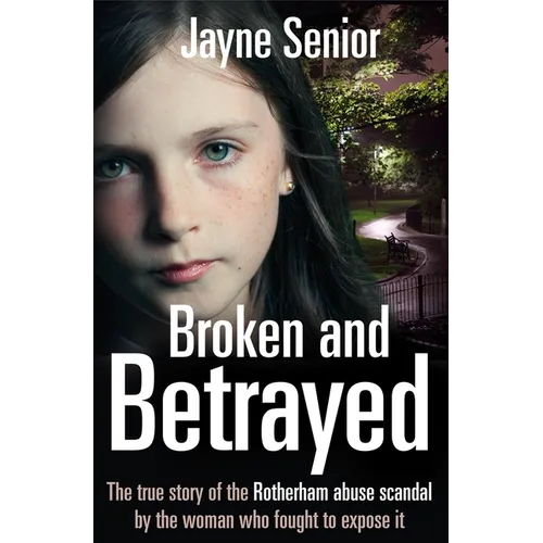 Broken and Betrayed: The True Story of the Rotherham Abuse Scandal by the Woman Who Fought to Expose It - Paperback