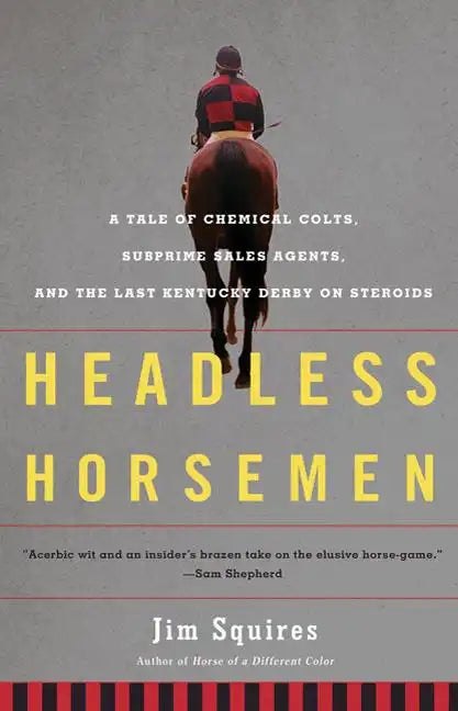 Headless Horsemen: A Tale of Chemical Colts, Subprime Sales Agents, and the Last Kentucky Derby on Steroids - Paperback