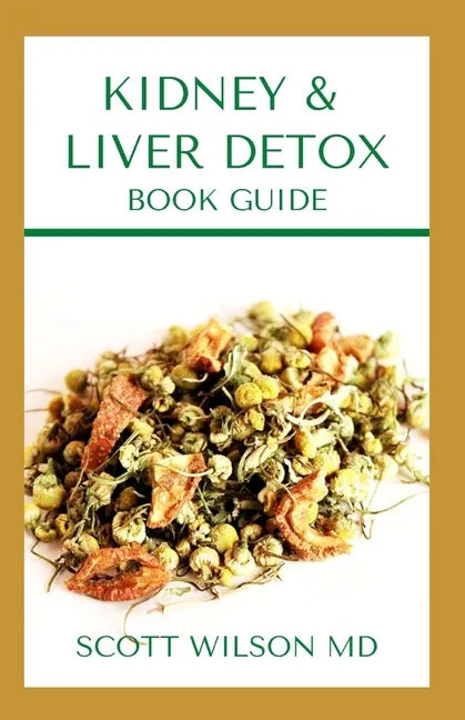 Kidney & Liver Detox Book Guide: A Complete Guide To Cleansing Your Kidney And Liver and Also Reduce Weight - Paperback