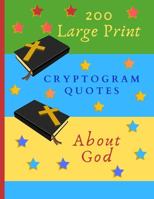 200 Large Print Cryptogram Quotes About God: Exercise Your Brain With These Cryptoquote Puzzles. Bibles And Prayer On Green Blue Yellow Cover. - Paperback