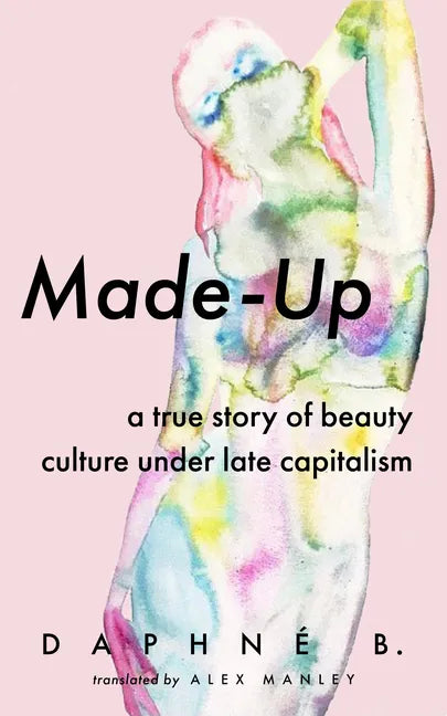 Made-Up: A True Story of Beauty Culture Under Late Capitalism - Paperback