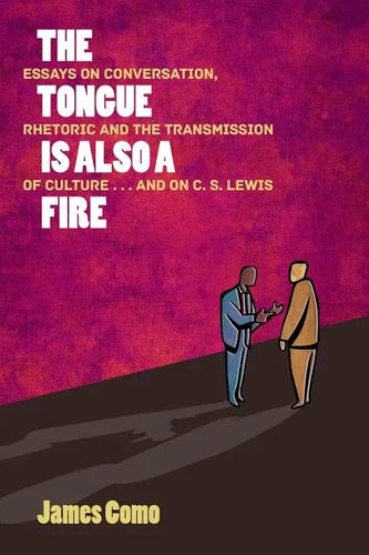 The Tongue is Also a Fire: Essays on Conversation, Rhetoric and the Transmission of Culture . . . and on C. S. Lewis - Paperback