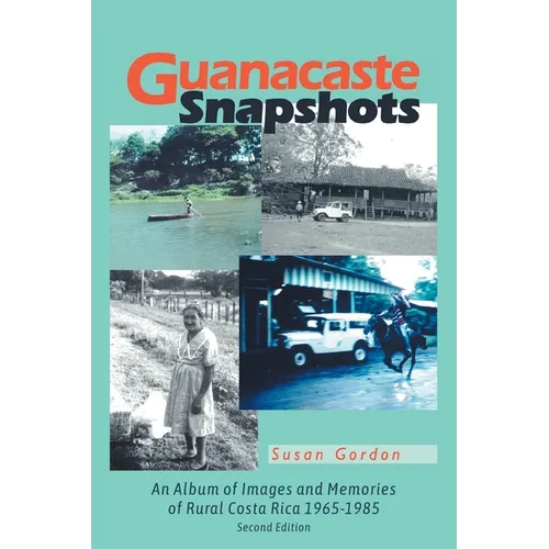 Guanacaste Snapshots: An Album of Images and Memories of Rural Costa Rica 1965-1985 - Paperback