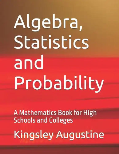 Algebra, Statistics and Probability: A Mathematics Book for High Schools and Colleges - Paperback