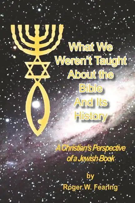 What We Weren'T Taught About The Bible And Its History: A Christians Perspective of a Jewish Book - Paperback