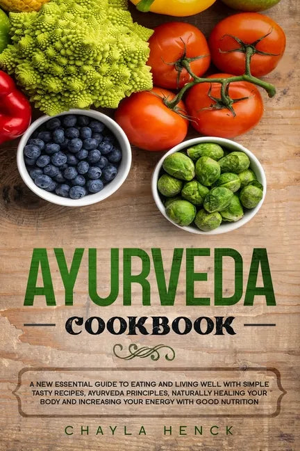 Ayurveda Cookbook: A new essential guide to eating and living well with simple tasty recipes, Ayurveda principles, naturally healing your - Paperback