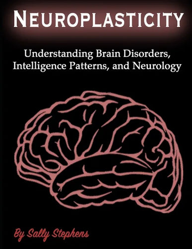 Neuroplasticity: Understanding Brain Disorders, Intelligence Patterns, and Neurology - Paperback