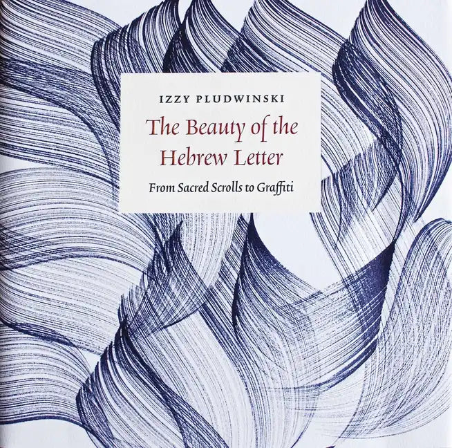 The Beauty of the Hebrew Letter: From Sacred Scrolls to Graffiti - Hardcover