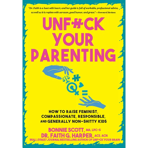 Unfuck Your Parenting: How to Raise Feminist, Compassionate, Responsible, and Generally Non-Shitty Kids - Paperback