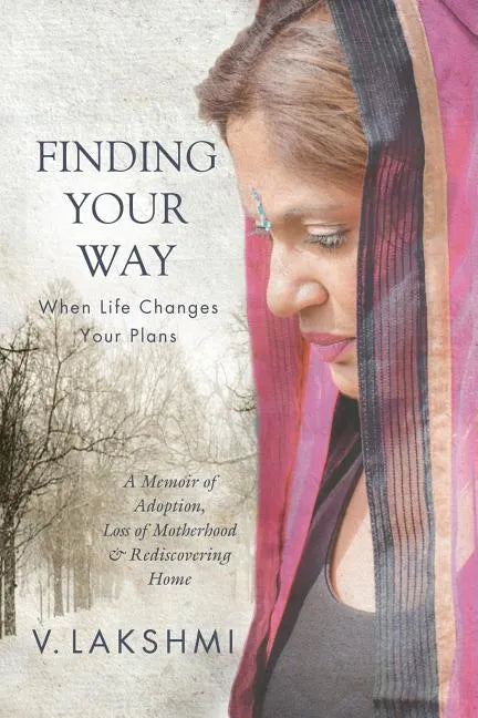 Finding Your Way When Life Changes Your Plans: A Memoir of Adoption, Loss of Motherhood and Remembering Home - Paperback