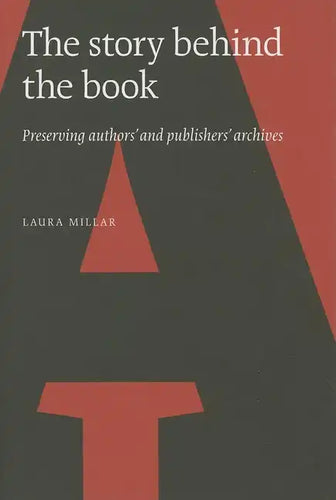 The Story Behind the Book: Preserving Authors' and Publishers' Archives - Hardcover