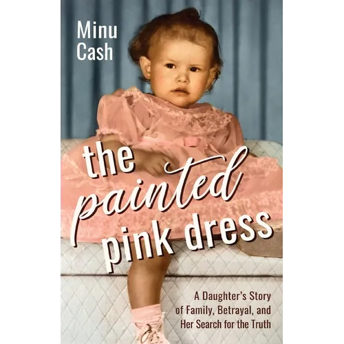 The Painted Pink Dress: A Daughter's Story of Family, Betrayal, and Her Search for the Truth - Paperback