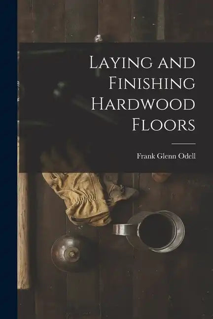 Laying and Finishing Hardwood Floors - Paperback