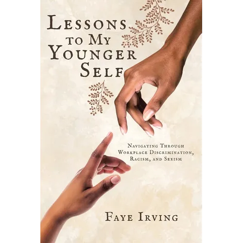 Lessons to My Younger Self: Navigating Through Workplace Discrimination, Racism, and Sexism - Paperback