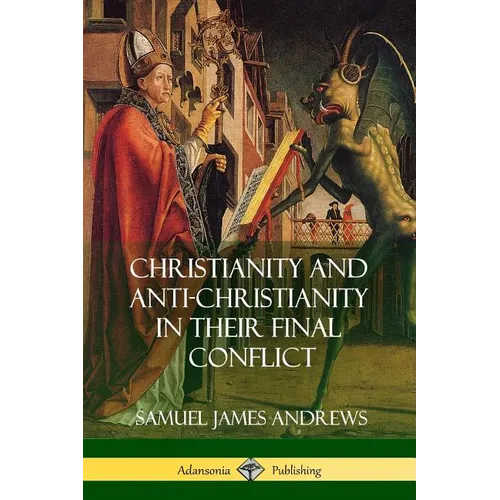 Christianity and Anti-Christianity in Their Final Conflict - Paperback