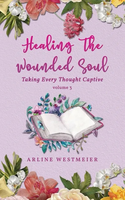 Healing the Wounded Soul: Taking Every Thought Captive Volume 3 - Paperback
