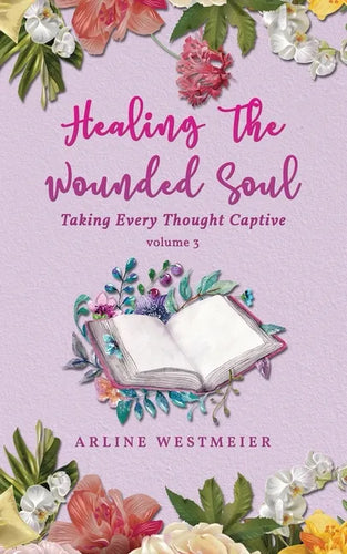 Healing the Wounded Soul: Taking Every Thought Captive Volume 3 - Paperback