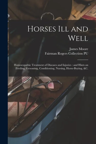 Horses Ill and Well: Homoeopathic Treatment of Diseases and Injuries: and Hints on Feeding, Grooming, Conditioning, Nursing, Horse-buying, &c. - Paperback