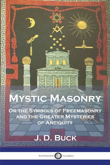 Mystic Masonry: Or the Symbols of Freemasonry and the Greater Mysteries of Antiquity - Paperback