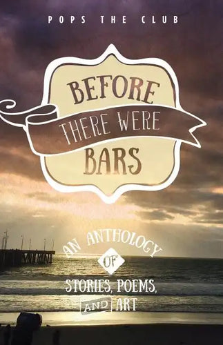 Before There Were Bars: An Anthology of Stories, Poems, and Art - Paperback