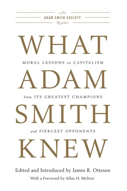 What Adam Smith Knew: Moral Lessons on Capitalism from Its Greatest Champions and Fiercest Opponents - Paperback