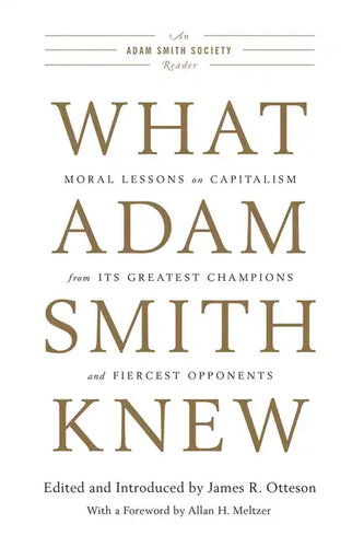 What Adam Smith Knew: Moral Lessons on Capitalism from Its Greatest Champions and Fiercest Opponents - Paperback