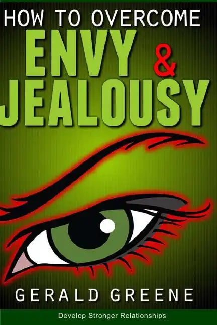 How to Overcome Envy and Jealousy: Develop Stronger Relationships - Paperback