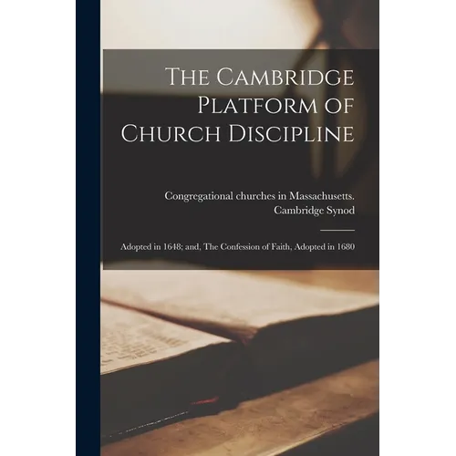 The Cambridge Platform of Church Discipline: Adopted in 1648; and, The Confession of Faith, Adopted in 1680 - Paperback