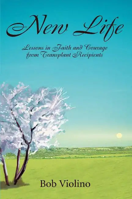 New Life: Lessons in Faith and Courage from Transplant Recipients - Paperback